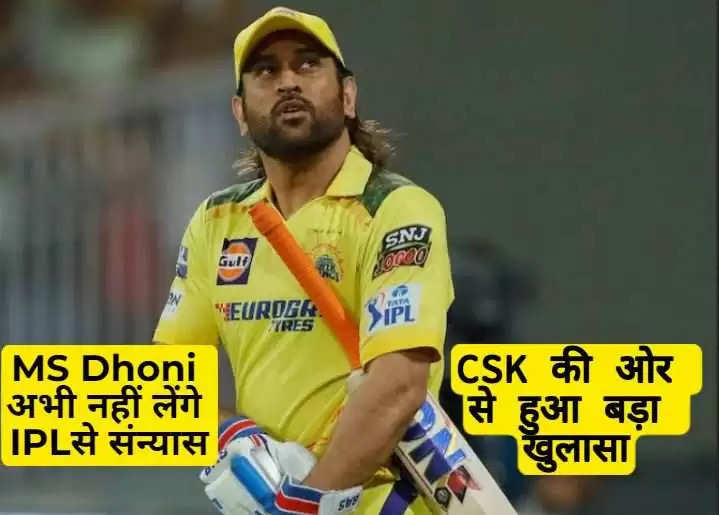 MS Dhoni will not retire from IPL yet, big revelation from CSK